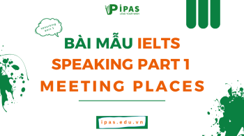 BÀI MẪU IELTS SPEAKING PART 1 DẠNG BÀI MEETING PLACES